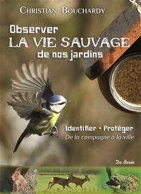 Observer la vie sauvage de nos jardins : identifier, protéger : de la campagne à la ville