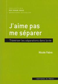 J'aime pas me séparer : traverser les séparations dans la vie