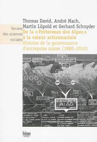 De la "forteresse des Alpes" à la valeur actionnariale : histoire de la gouvernance d'entreprise suisse (1880-2010)