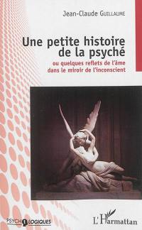 Une petite histoire de la psyché ou Quelques reflets de l'âme dans le miroir de l'inconscient