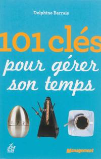 101 clés pour gérer son temps