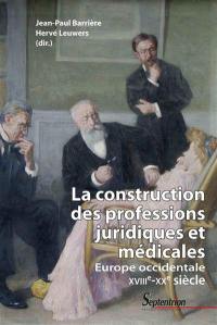 La construction des professions juridiques et médicales : Europe occidentale, XVIIIe-XXe siècle