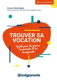 Trouver sa vocation : guide pour les jeunes, les parents et les enseignants