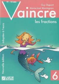 Vaincre les fractions. Vol. 6. 11-12 ans