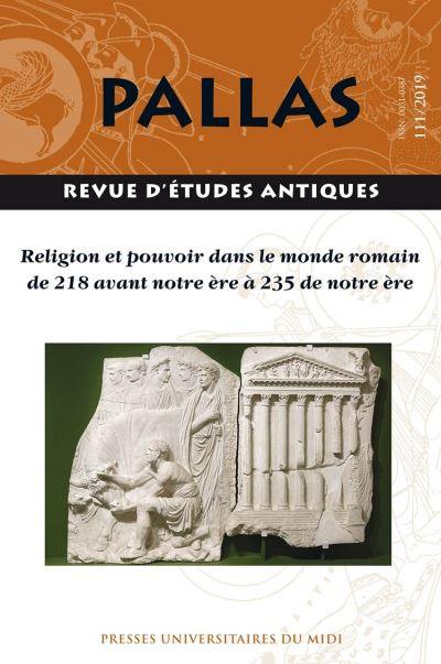 Pallas, n° 111. Religion et pouvoir dans le monde romain de 218 avant notre ère à 235 de notre ère : actes du colloque de la SoPHAU, Bordeaux, 13-15 juin 2019