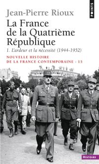 Nouvelle histoire de la France contemporaine. Vol. 15. La France de la IVe République. Vol. 1. L'ardeur et la nécessité : 1944-1952