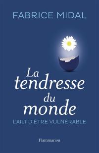 La tendresse du monde : l'art de la vulnérabilité