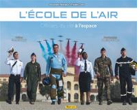 L'Ecole de l'air : officiers, du ciel à l'espace