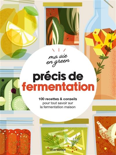 Précis de fermentation : 100 recettes & conseils pour tout savoir sur la fermentation maison