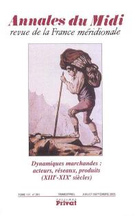 Annales du Midi, n° 251. Dynamiques marchandes : acteurs, réseaux, produits (XIIIe-XIXe siècles)