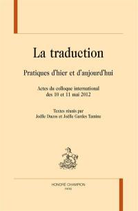 La traduction : pratiques d'hier et d'aujourd'hui : actes du colloque international des 10 et 11 mai 2012