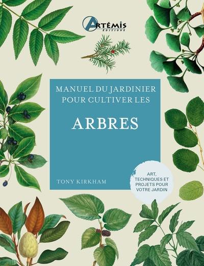 Manuel du jardinier pour cultiver les arbres : art, techniques et projets pour votre jardin