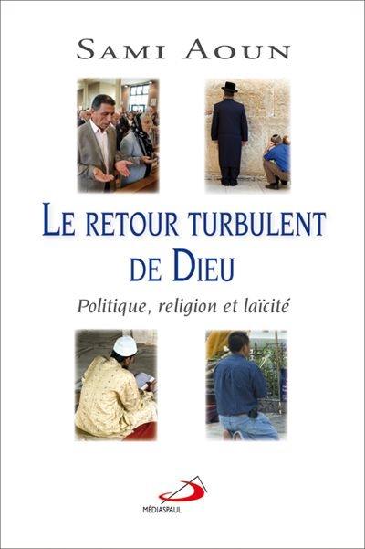 Le retour turbulent de Dieu : politique, religion et laïcité