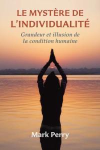 Le mystère de l'individualité : grandeur et illusion de la condition humaine