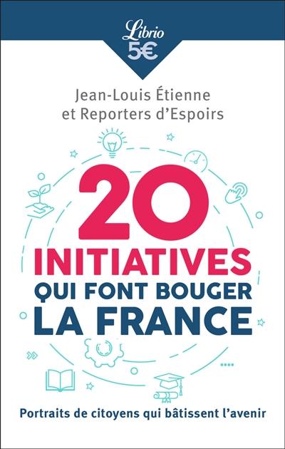 20 initiatives qui font bouger la France : portraits de citoyens qui bâtissent l'avenir