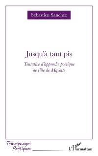 Jusqu'à tant pis : tentative d'approche poétique de l'île de Mayotte