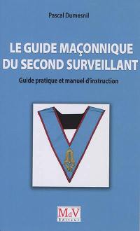 Le guide maçonnique du second surveillant : guide pratique et manuel d'instruction