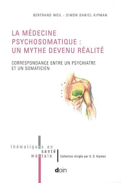 La médecine psychosomatique : un mythe devenu réalité : correspondance entre un psychiatre et un somaticien