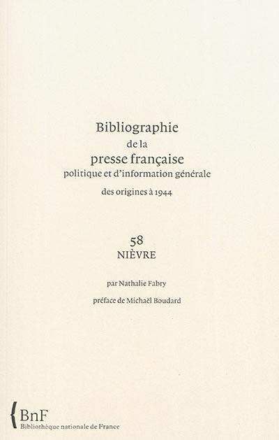 Bibliographie de la presse française politique et d'information générale : des origines à 1944. Vol. 58. Nièvre