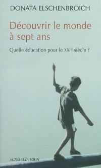 Découvrir le monde à sept ans : quelle éducation pour le XXIe siècle