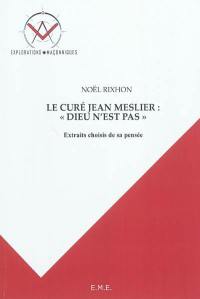 Le curé Jean Meslier : Dieu n'est pas : extraits choisis de sa pensée