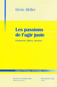 Les passions de l'agir juste : fondements, figures, épreuves