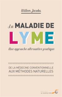 La maladie de Lyme : une approche alternative pratique : de la médecine conventionnelle aux méthodes naturelles