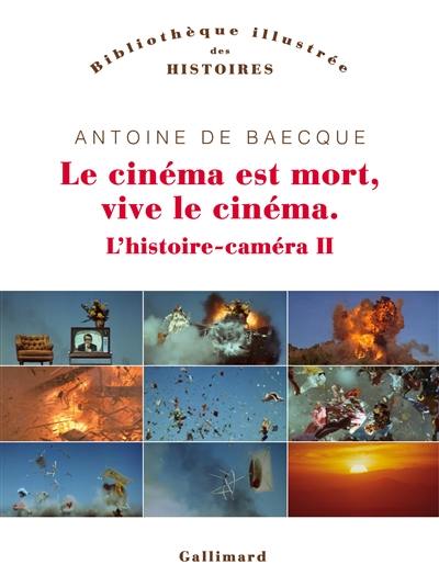 L'histoire-caméra. Vol. 2. Le cinéma est mort, vive le cinéma !