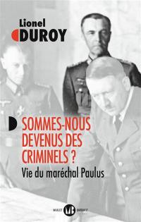 Sommes-nous devenus des criminels ? : vie du maréchal Paulus