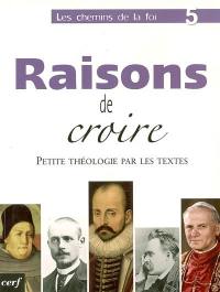 Les chemins de la foi. Vol. 5. Raisons de croire : petite théologie par les textes