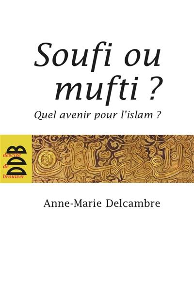 Soufi ou mufti ? : quel avenir pour l'islam ?