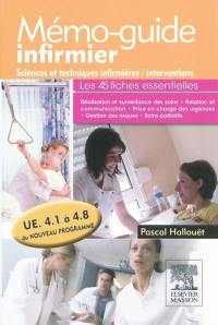 Mémo-guide infirmier : sciences et techniques infirmières, interventions, les 45 fiches essentielles : UE 4.1 à 4.8 du nouveau programme