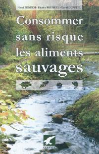 Consommer sans risque les aliments sauvages : rechercher et consommer sans risque les fruits, salades, poissons, crustacés, coquillages et gibiers sauvages