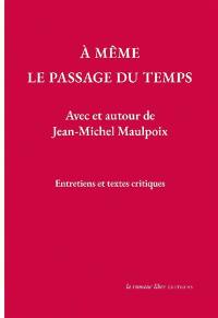 A même le passage du temps : avec et autour de Jean-Michel Maulpoix : entretiens et textes critiques