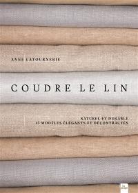 Coudre le lin : naturel et durable : 13 modèles élégants et décontractés