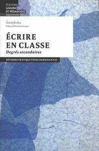 Ecrire en classe : degrés secondaires : méthode pratique pour enseignant.es