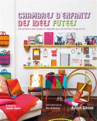 Chambres d'enfants : des idées futées : des solutions astucieuses et originales pour les familles d'aujourd'hui