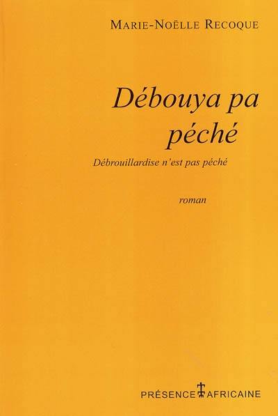 Débouya pa péché. Débrouillardise n'est pas péché Débouya pa péché. Débrouillardise n'est pas péché