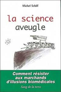 La science aveugle : comment résister aux marchands d'illusions biomédicales