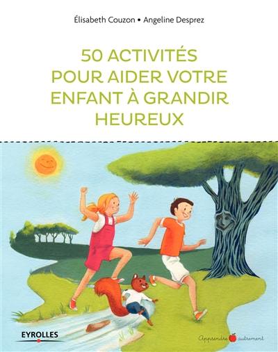 50 activités pour aider votre enfant à grandir heureux