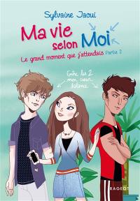 Ma vie selon moi. Vol. 6. Le grand moment que j'attendais : partie  2