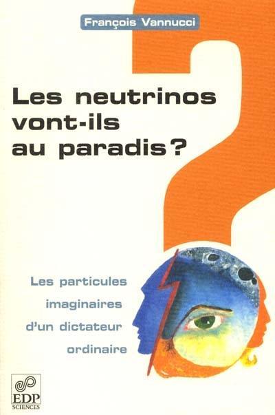 Les neutrinos vont-ils au paradis ? : les particules imaginaires d'un dictateur ordinaire