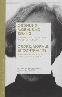 Internements administratifs. Vol. 7. Ordnung, Moral und Zwang : administrative Versorgungen und Behördenpraxis. Ordre, morale et contrainte : internements administratifs et pratique des autorités