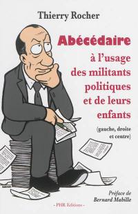 Abécédaire à l'usage des militants politiques et de leurs enfants : gauche, droite et centre