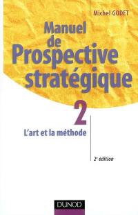 Manuel de prospective stratégique. Vol. 2. L'art et la méthode