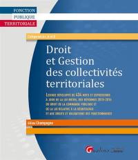 Droit et gestion des collectivités territoriales : lexique développé de 434 mots et expressions à jour de la loi NOTRe, des réformes 2015-2016 du droit de la commande publique et de la loi relative à la déontologie et aux droits et obligations des fonctionnaires : fonction publique territoriale, catégories A+, A et B