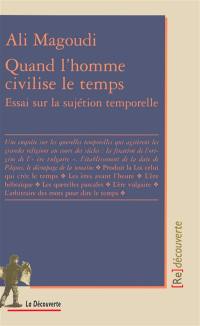 Quand l'homme civilise le temps : essai sur la sujétion temporelle