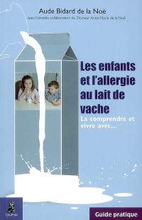 Les enfants et l'allergie au lait de vache : la comprendre et vivre avec... : guide pratique