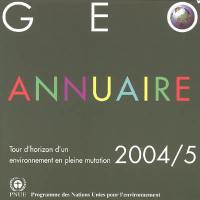 GEO : annuaire 2004-2005 : tour d'horizon d'un environnement en pleine mutation