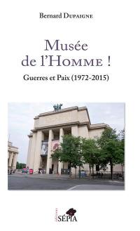 Musée de l'homme ! : guerres et paix (1972-2015)